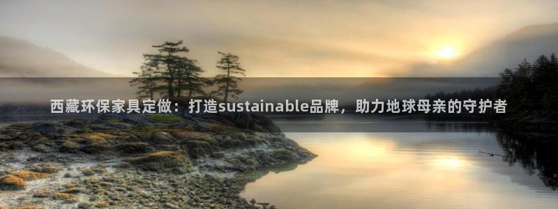 沐鳴2平臺登錄網(wǎng)站：西藏環(huán)保家具定做：打造sustainab